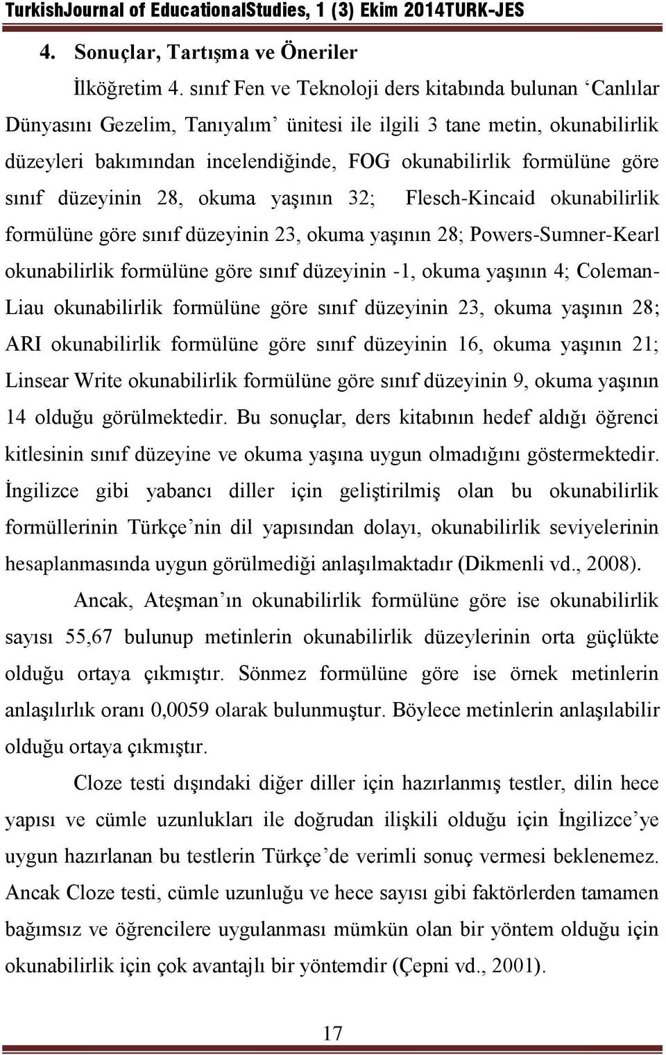 göre sınıf düzeyinin 28, okuma yaşının 32; Flesch-Kincaid okunabilirlik formülüne göre sınıf düzeyinin 23, okuma yaşının 28; Powers-Sumner-Kearl okunabilirlik formülüne göre sınıf düzeyinin -1, okuma