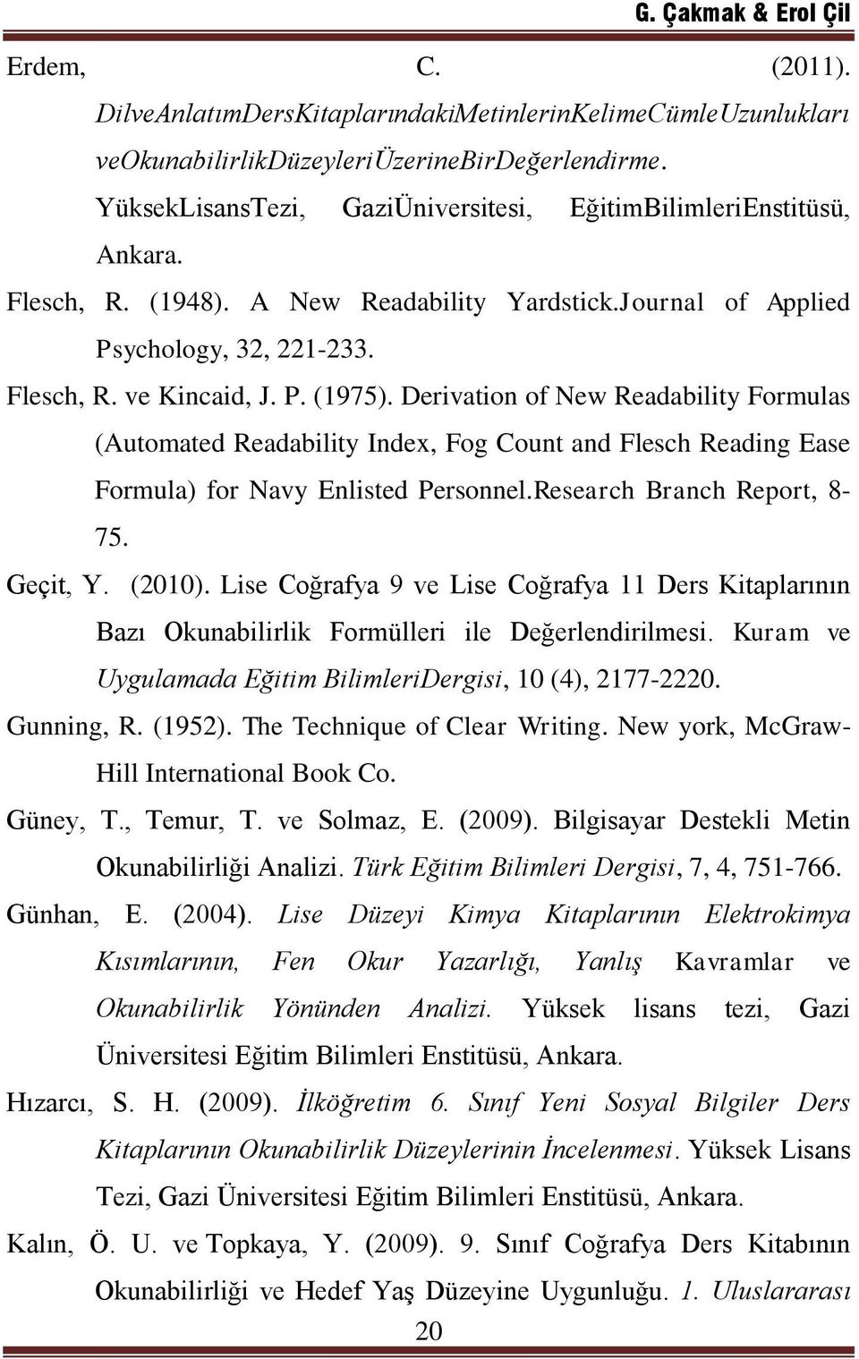 Derivation of New Readability Formulas (Automated Readability Index, Fog Count and Flesch Reading Ease Formula) for Navy Enlisted Personnel.Research Branch Report, 8-75. Geçit, Y. (2010).