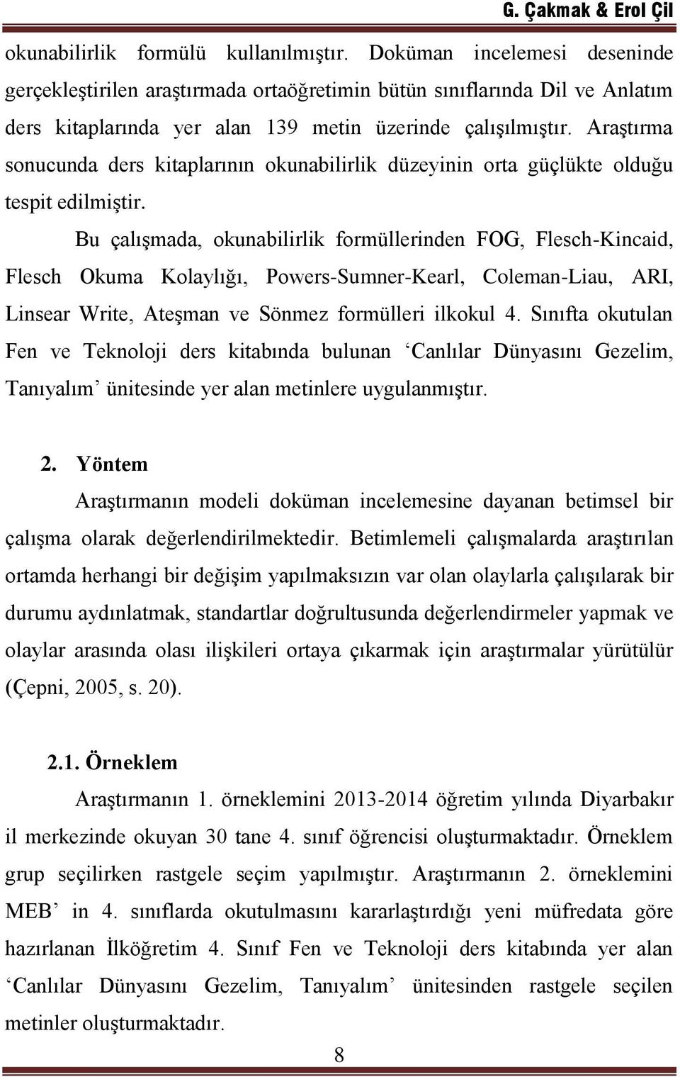 Araştırma sonucunda ders kitaplarının okunabilirlik düzeyinin orta güçlükte olduğu tespit edilmiştir.