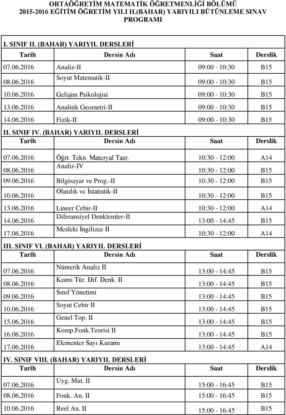 SINIF IV. (BAHAR) YARIYIL DERSLERİ 07.06.2016 Öğrt. Tekn. Materyal Tasr. 10:30-12:00 A14 08.06.2016 Analiz-IV 10:30-12:00 B15 09.06.2016 Bilgisayar ve Prog.-II 10:30-12:00 B15 10.06.2016 Olasılık ve İstatistik-II 10:30-12:00 B15 13.
