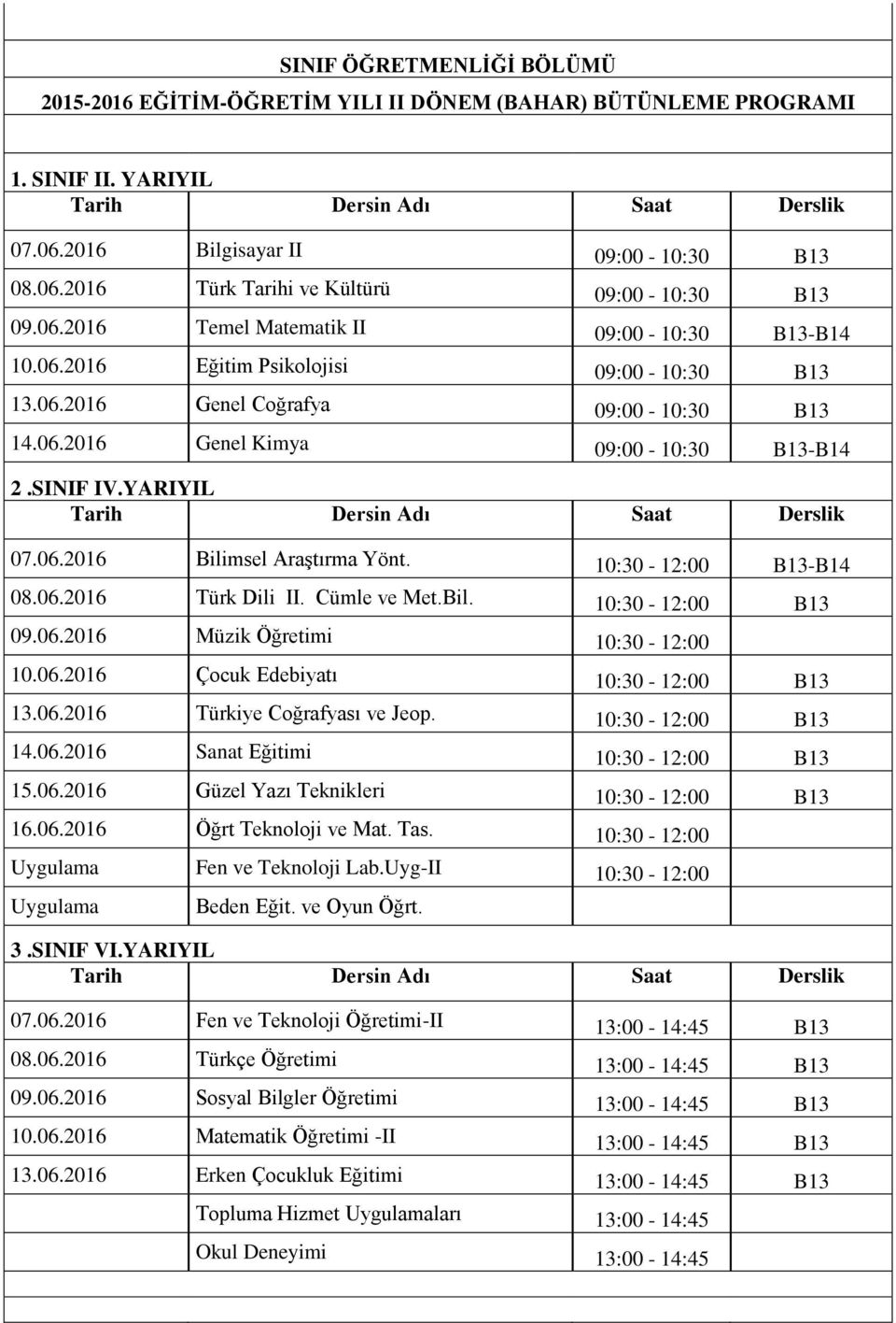 10:30-12:00 B13-B14 08.06.2016 Türk Dili II. Cümle ve Met.Bil. 10:30-12:00 B13 09.06.2016 Müzik Öğretimi 10:30-12:00 10.06.2016 Çocuk Edebiyatı 10:30-12:00 B13 13.06.2016 Türkiye Coğrafyası ve Jeop.