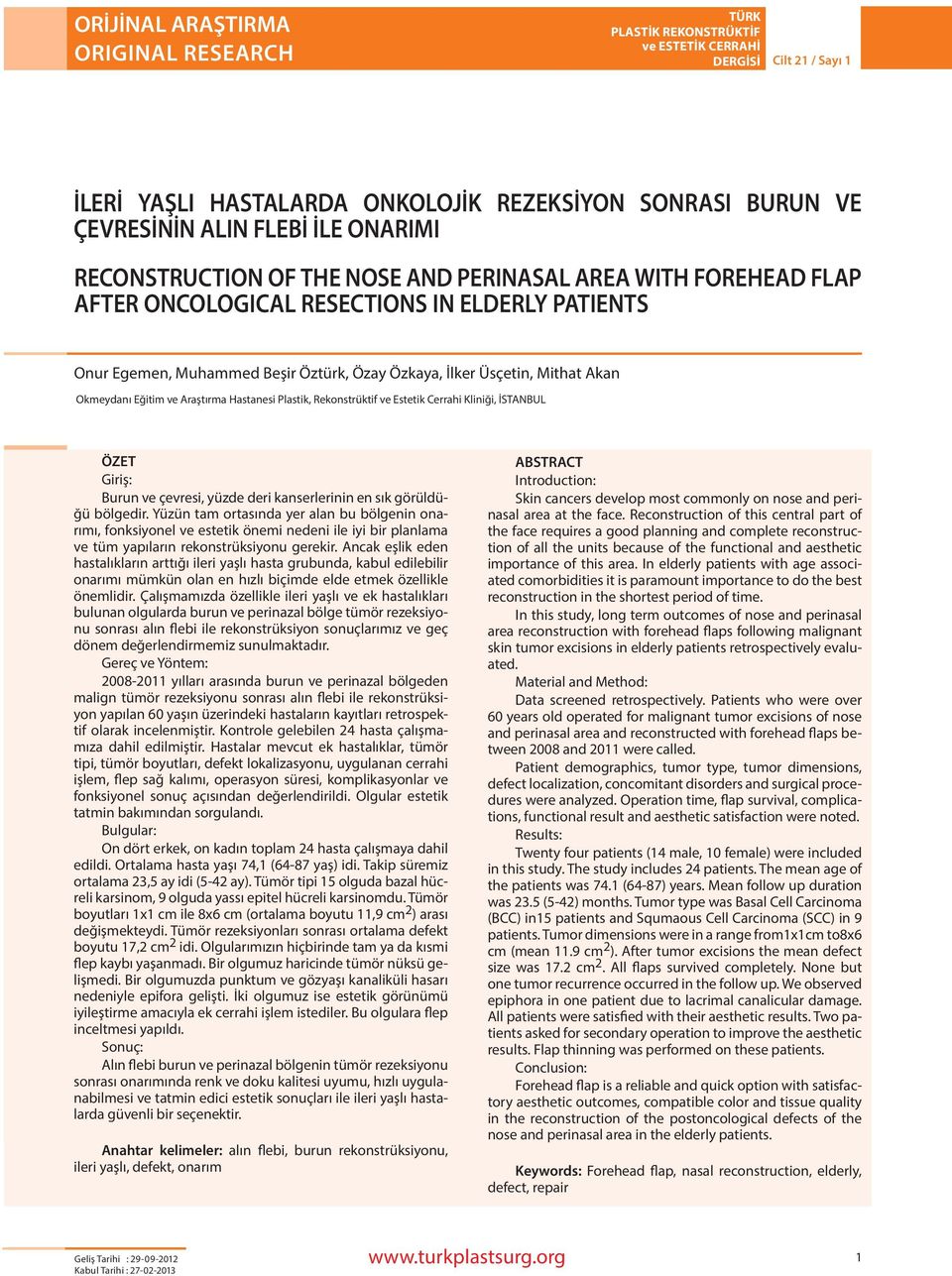 Okmeydanı Eğitim ve Araştırma Hastanesi Plastik, Rekonstrüktif ve Estetik Cerrahi Kliniği, İSTANBUL ÖZET Giriş: Burun ve çevresi, yüzde deri kanserlerinin en sık görüldüğü bölgedir.