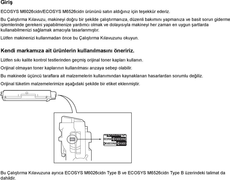 zaman en uygun şartlarda kullanabilmenizi sağlamak amacıyla tasarlanmıştır. Lütfen makinenizi kullanmadan önce bu Çalıştırma Kılavuzunu okuyun. Kendi markamıza ait ürünlerin kullanılmasını öneririz.