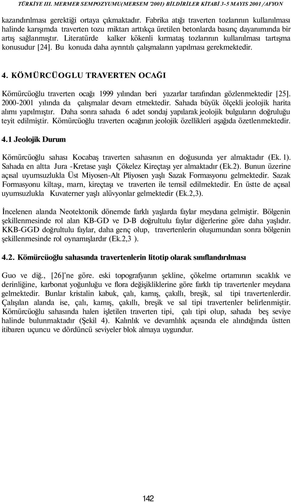 Literatürde kalker kökenli kırmataş tozlarının kullanılması tartışma konusudur [24]. Bu konuda daha ayrıntılı çalışmaların yapılması gerekmektedir. 4.