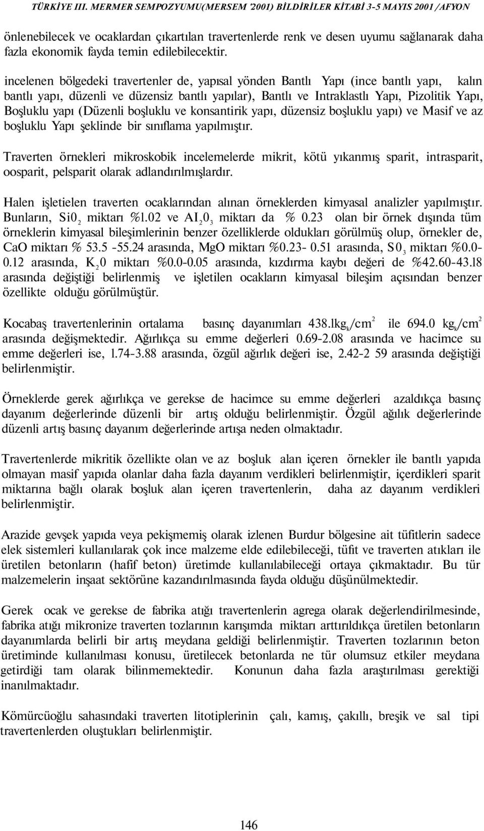 (Düzenli boşluklu ve konsantirik yapı, düzensiz boşluklu yapı) ve Masif ve az boşluklu Yapı şeklinde bir sınıflama yapılmıştır.