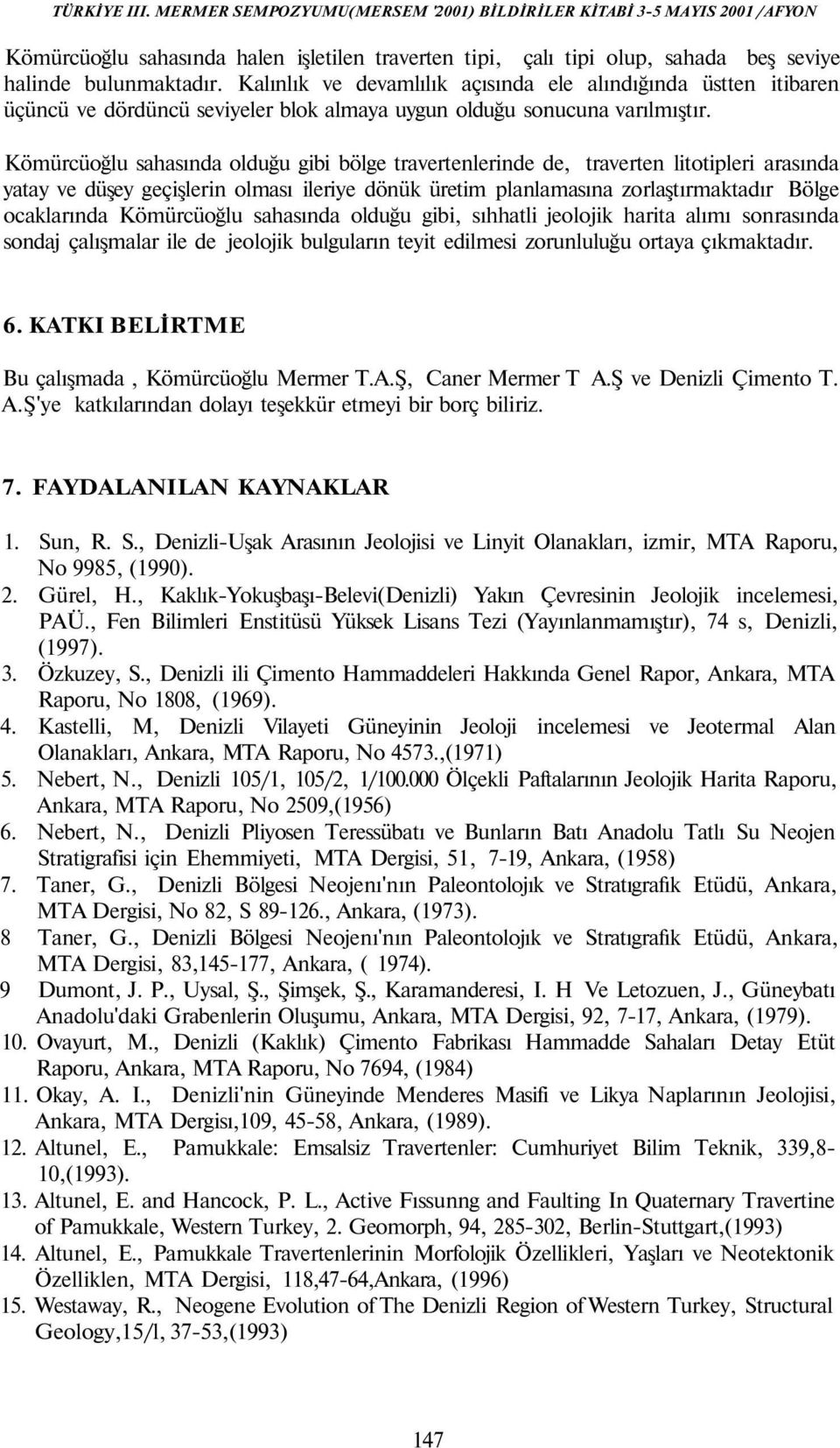 Kömürcüoğlu sahasında olduğu gibi bölge travertenlerinde de, traverten litotipleri arasında yatay ve düşey geçişlerin olması ileriye dönük üretim planlamasına zorlaştırmaktadır Bölge ocaklarında