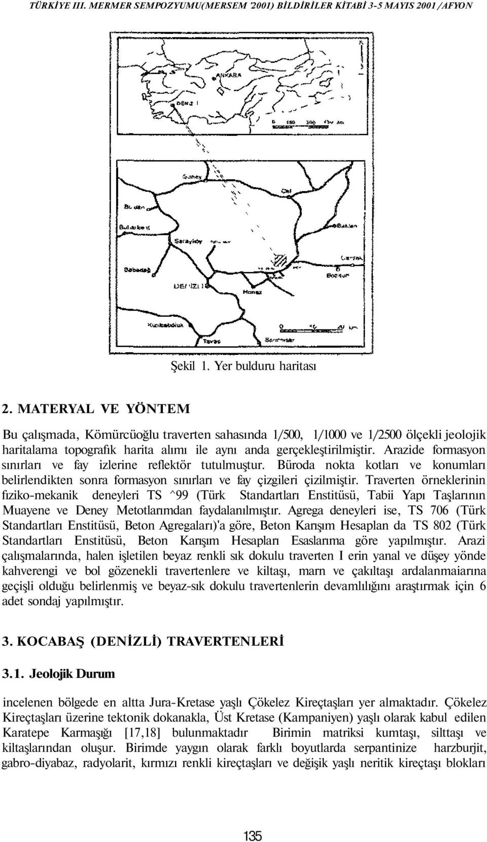 Arazide formasyon sınırları ve fay izlerine reflektör tutulmuştur. Büroda nokta kotları ve konumları belirlendikten sonra formasyon sınırları ve fay çizgileri çizilmiştir.