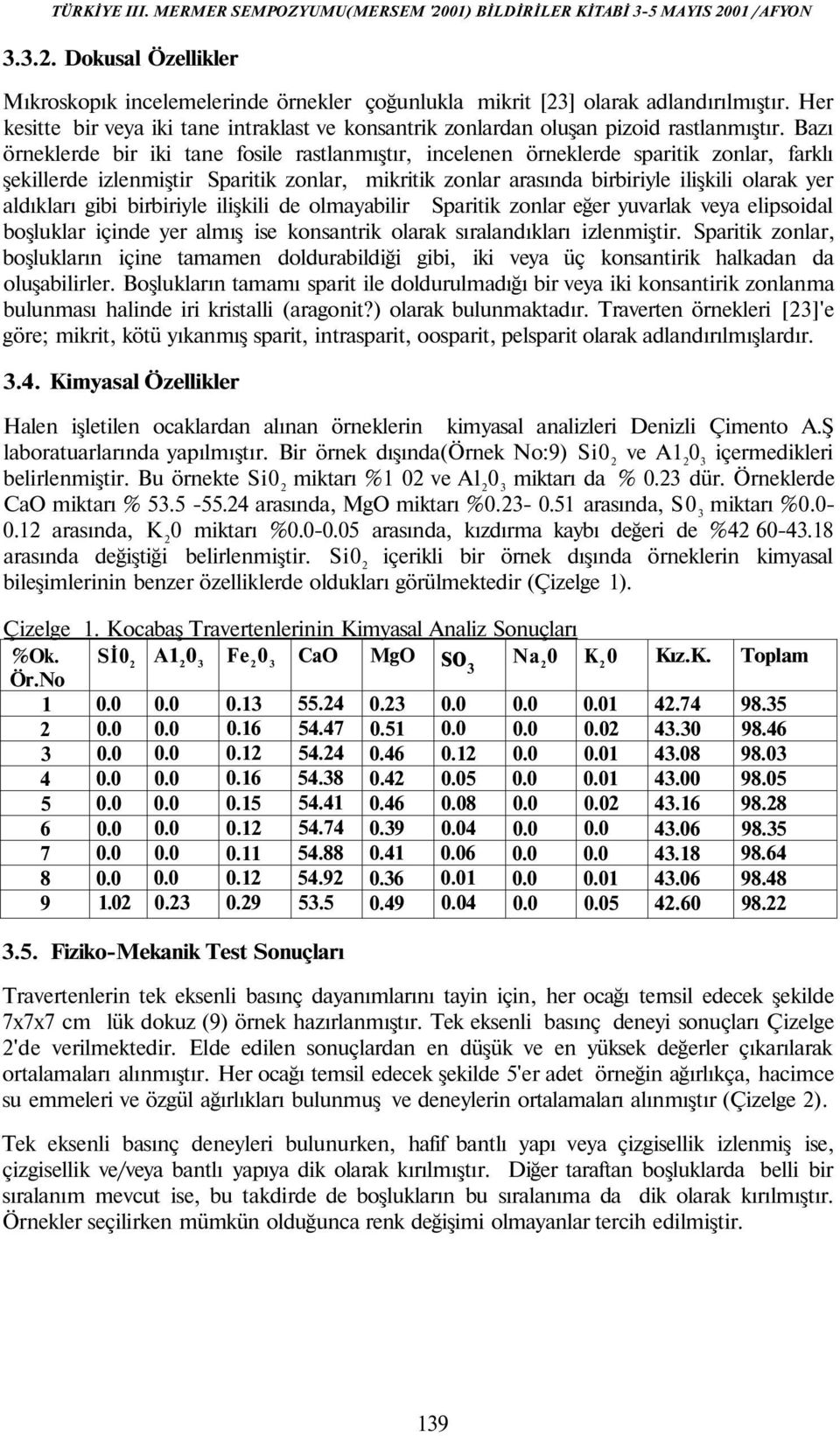 Bazı örneklerde bir iki tane fosile rastlanmıştır, incelenen örneklerde sparitik zonlar, farklı şekillerde izlenmiştir Sparitik zonlar, mikritik zonlar arasında birbiriyle ilişkili olarak yer