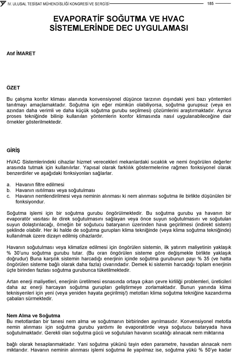 Ayrıca proses tekniğinde bilinip kullanılan yöntemlerin konfor klimasında nasıl uygulanabileceğine dair örnekler gösterilmektedir.