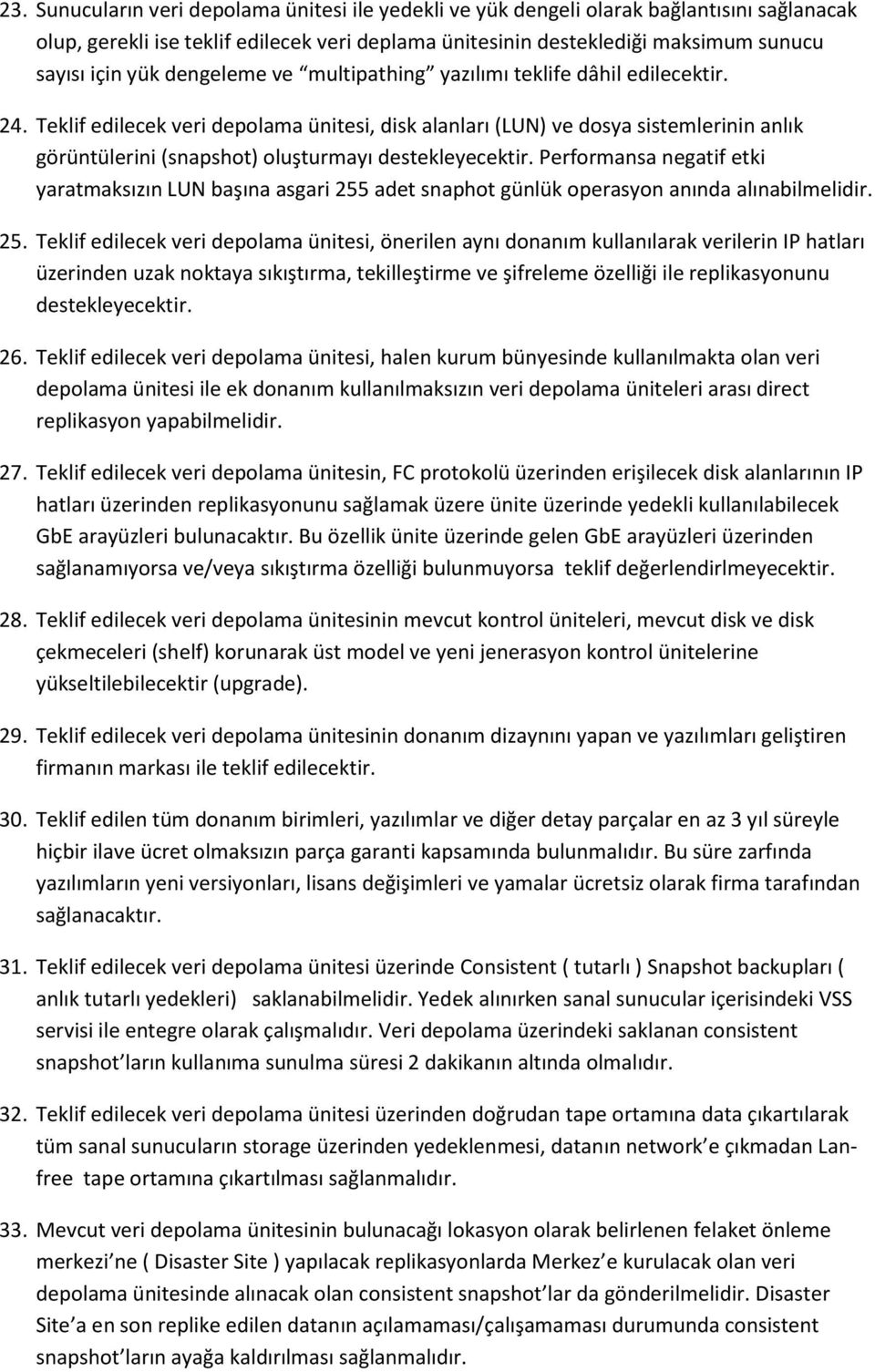 Teklif edilecek veri depolama ünitesi, disk alanları (LUN) ve dosya sistemlerinin anlık görüntülerini (snapshot) oluşturmayı destekleyecektir.