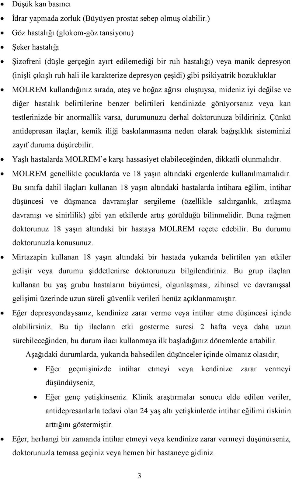 gibi psikiyatrik bozukluklar MOLREM kullandığınız sırada, ateş ve boğaz ağrısı oluştuysa, mideniz iyi değilse ve diğer hastalık belirtilerine benzer belirtileri kendinizde görüyorsanız veya kan