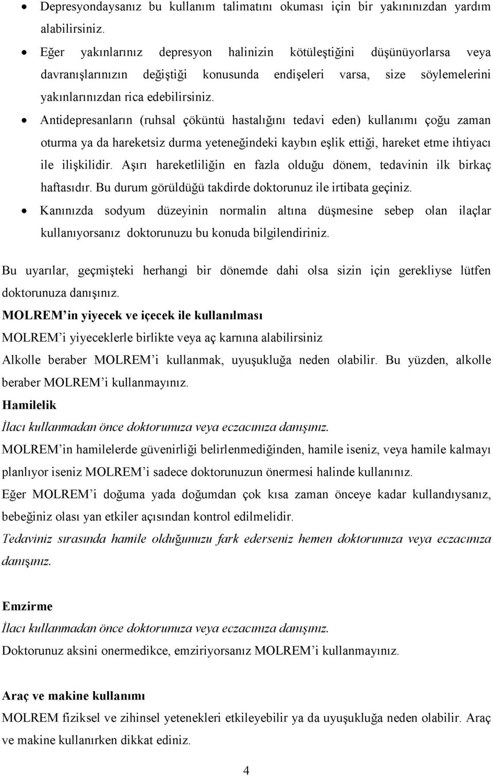 Antidepresanların (ruhsal çöküntü hastalığını tedavi eden) kullanımı çoğu zaman oturma ya da hareketsiz durma yeteneğindeki kaybın eşlik ettiği, hareket etme ihtiyacı ile ilişkilidir.