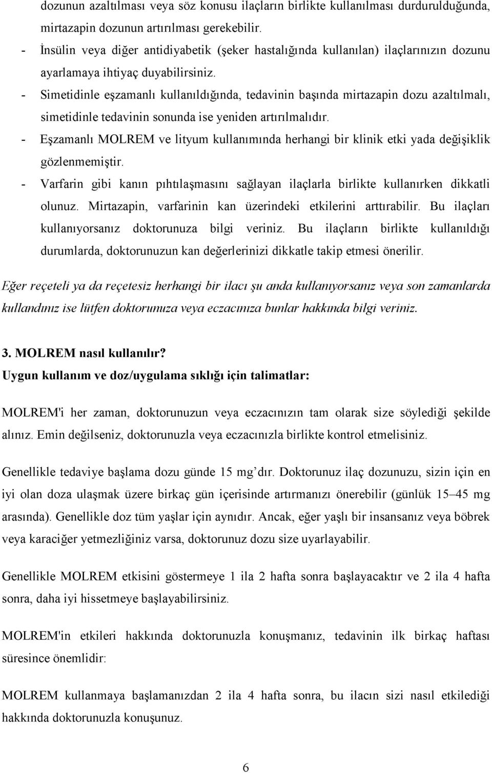 - Simetidinle eşzamanlı kullanıldığında, tedavinin başında mirtazapin dozu azaltılmalı, simetidinle tedavinin sonunda ise yeniden artırılmalıdır.