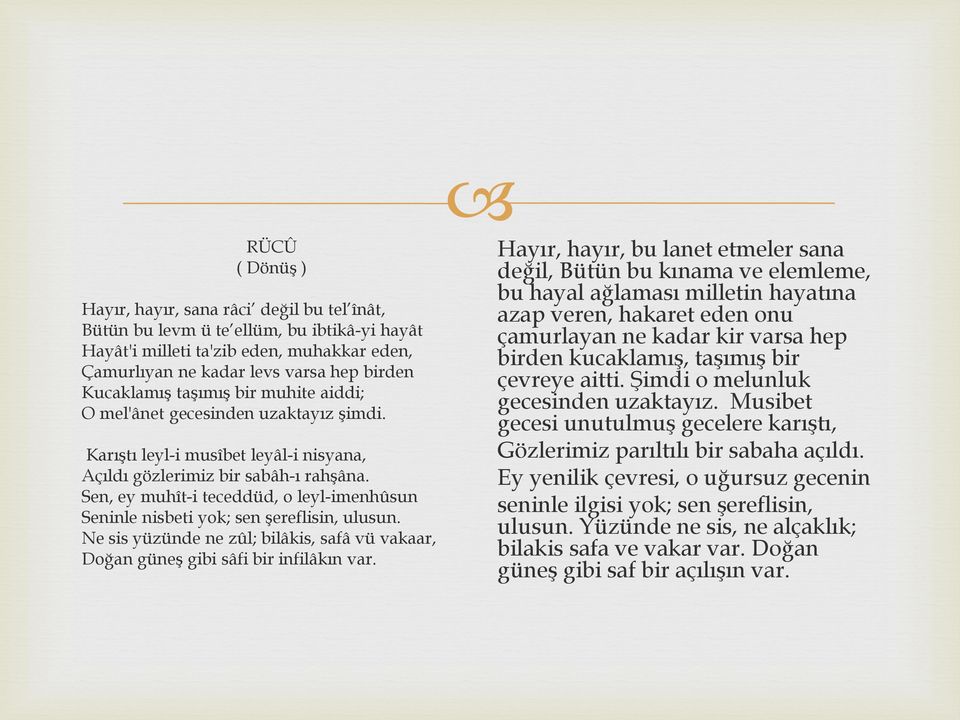 Sen, ey muhît-i teceddüd, o leyl-imenhûsun Seninle nisbeti yok; sen şereflisin, ulusun. Ne sis yüzünde ne zûl; bilâkis, safâ vü vakaar, Doğan güneş gibi sâfi bir infilâkın var.