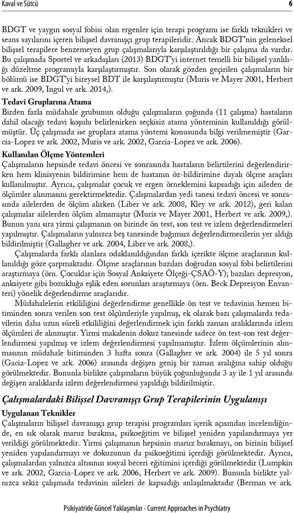 Bu çalışmada Sportel ve arkadaşları (2013) BDGT yi internet temelli bir bilişsel yanlılığı düzeltme programıyla karşılaştırmıştır.