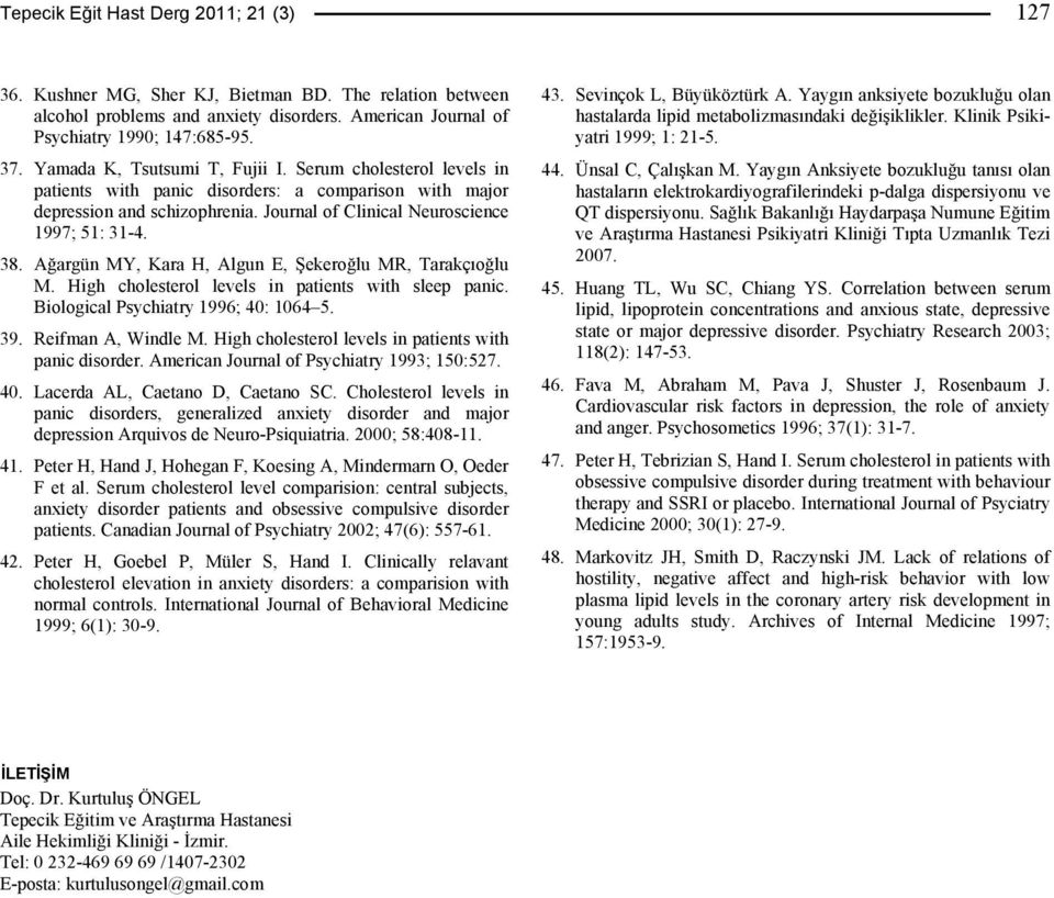 . Ağargün MY, Kara H, Algun E, Şekeroğlu MR, Tarakçıoğlu M. High cholesterol levels in patients with sleep panic. Biological Psychiatry ; 0: 0.. Reifman A, Windle M.