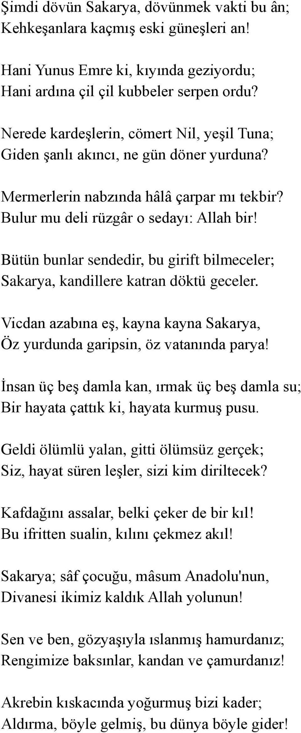 Bütün bunlar sendedir, bu girift bilmeceler; Sakarya, kandillere katran döktü geceler. Vicdan azabına eş, kayna kayna Sakarya, Öz yurdunda garipsin, öz vatanında parya!