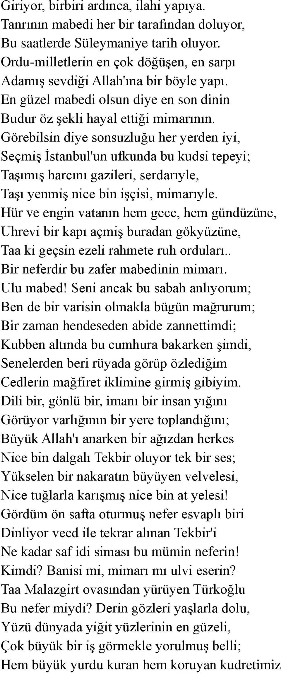 Görebilsin diye sonsuzluğu her yerden iyi, Seçmiş İstanbul'un ufkunda bu kudsi tepeyi; Taşımış harcını gazileri, serdarıyle, Taşı yenmiş nice bin işçisi, mimarıyle.