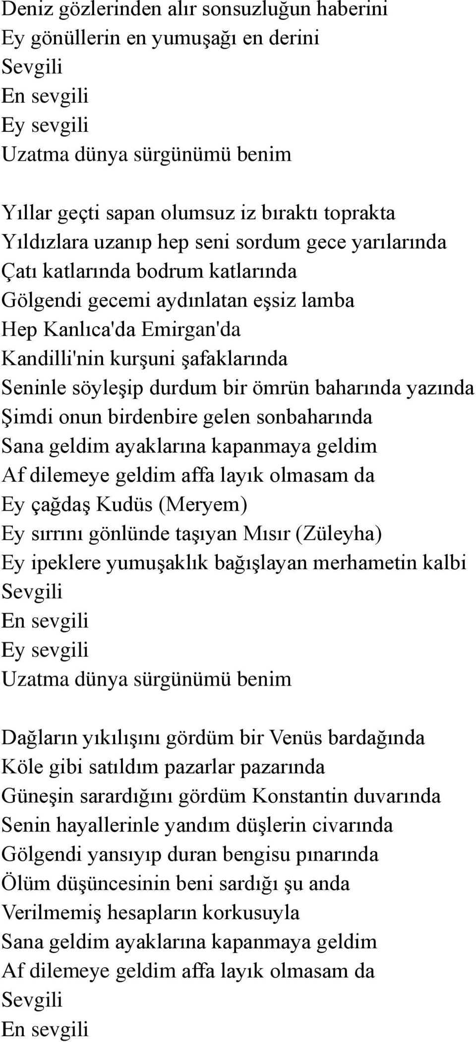 bir ömrün baharında yazında Şimdi onun birdenbire gelen sonbaharında Sana geldim ayaklarına kapanmaya geldim Af dilemeye geldim affa layık olmasam da Ey çağdaş Kudüs (Meryem) Ey sırrını gönlünde