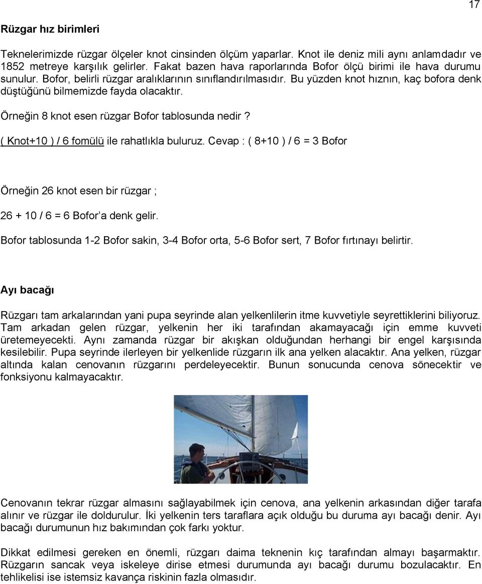 Bu yüzden knot hıznın, kaç bofora denk düştüğünü bilmemizde fayda olacaktır. Örneğin 8 knot esen rüzgar Bofor tablosunda nedir? ( Knot+10 ) / 6 fomülü ile rahatlıkla buluruz.