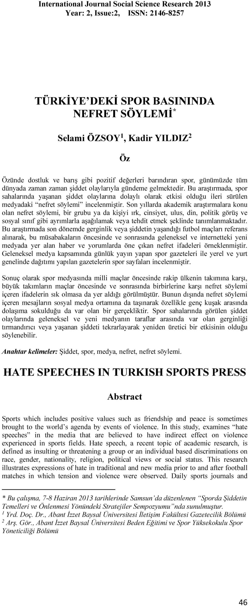 Son yıllarda akademik araştırmalara konu olan nefret söylemi, bir grubu ya da kişiyi ırk, cinsiyet, ulus, din, politik görüş ve sosyal sınıf gibi ayrımlarla aşağılamak veya tehdit etmek şeklinde