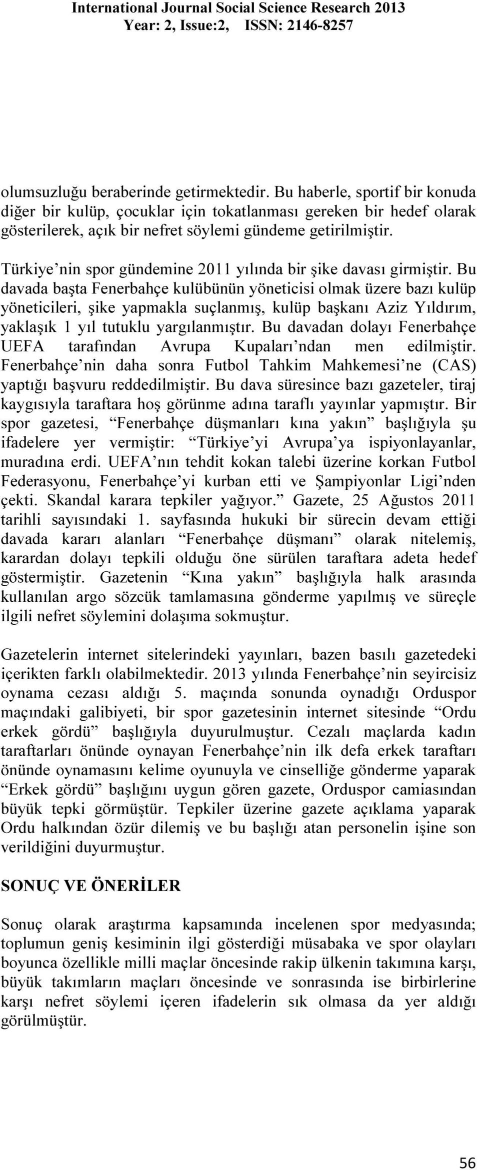 Bu davada başta Fenerbahçe kulübünün yöneticisi olmak üzere bazı kulüp yöneticileri, şike yapmakla suçlanmış, kulüp başkanı Aziz Yıldırım, yaklaşık 1 yıl tutuklu yargılanmıştır.