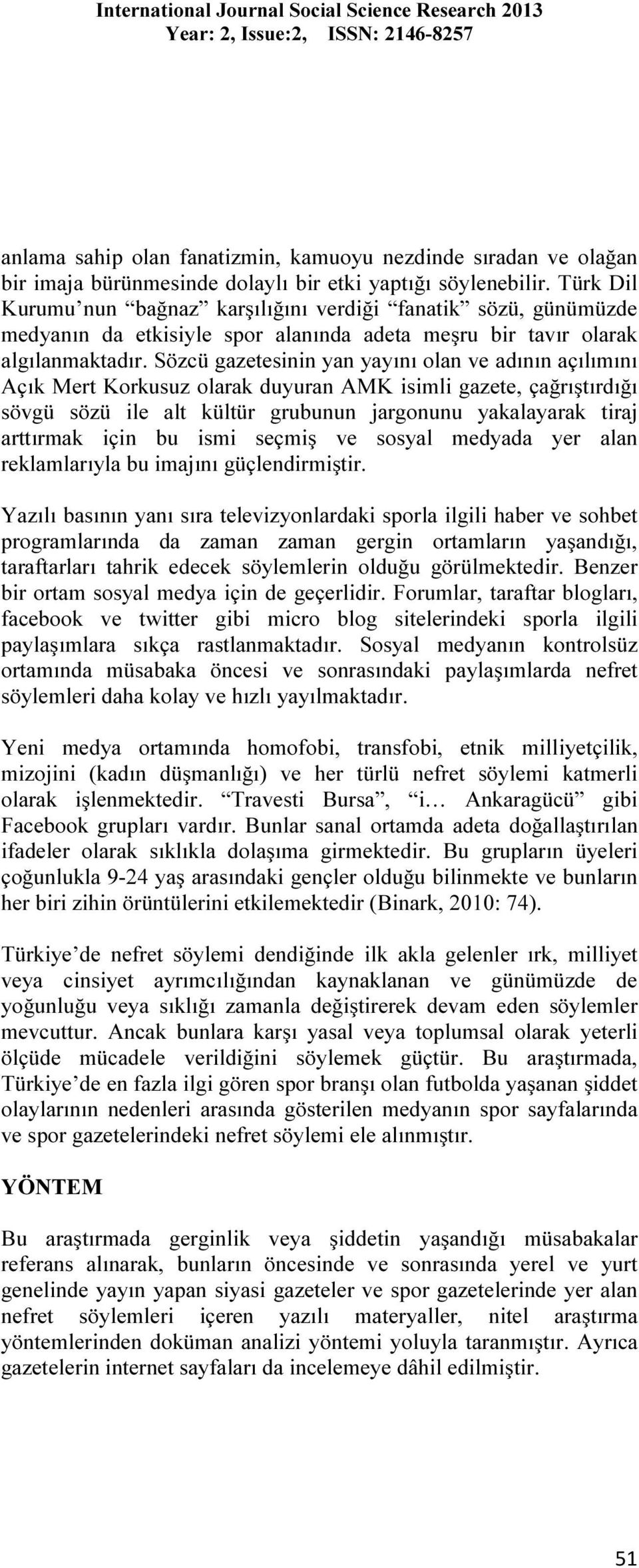 Sözcü gazetesinin yan yayını olan ve adının açılımını Açık Mert Korkusuz olarak duyuran AMK isimli gazete, çağrıştırdığı sövgü sözü ile alt kültür grubunun jargonunu yakalayarak tiraj arttırmak için