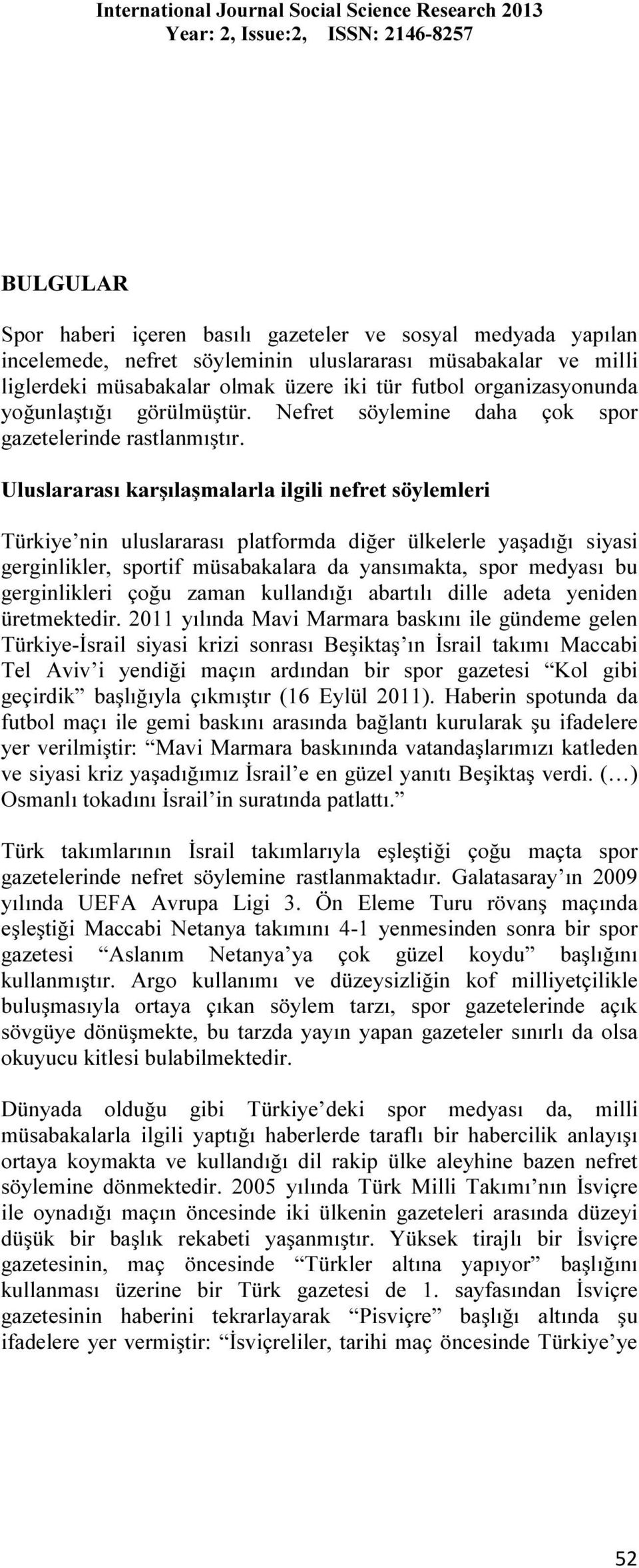 Uluslararası karşılaşmalarla ilgili nefret söylemleri Türkiye nin uluslararası platformda diğer ülkelerle yaşadığı siyasi gerginlikler, sportif müsabakalara da yansımakta, spor medyası bu