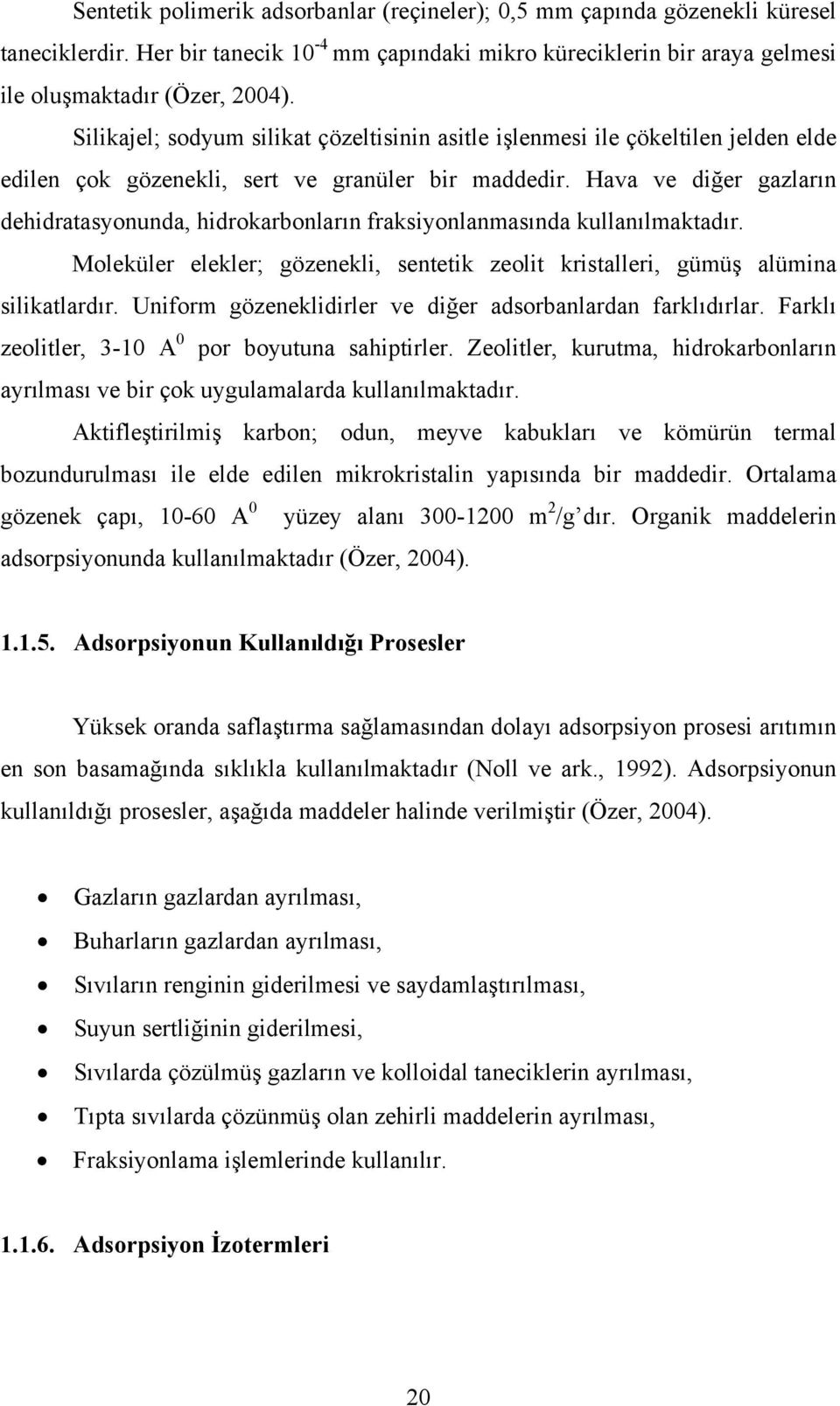 Hava ve diğer gazların dehidratasyonunda, hidrokarbonların fraksiyonlanmasında kullanılmaktadır. Moleküler elekler; gözenekli, sentetik zeolit kristalleri, gümüş alümina silikatlardır.