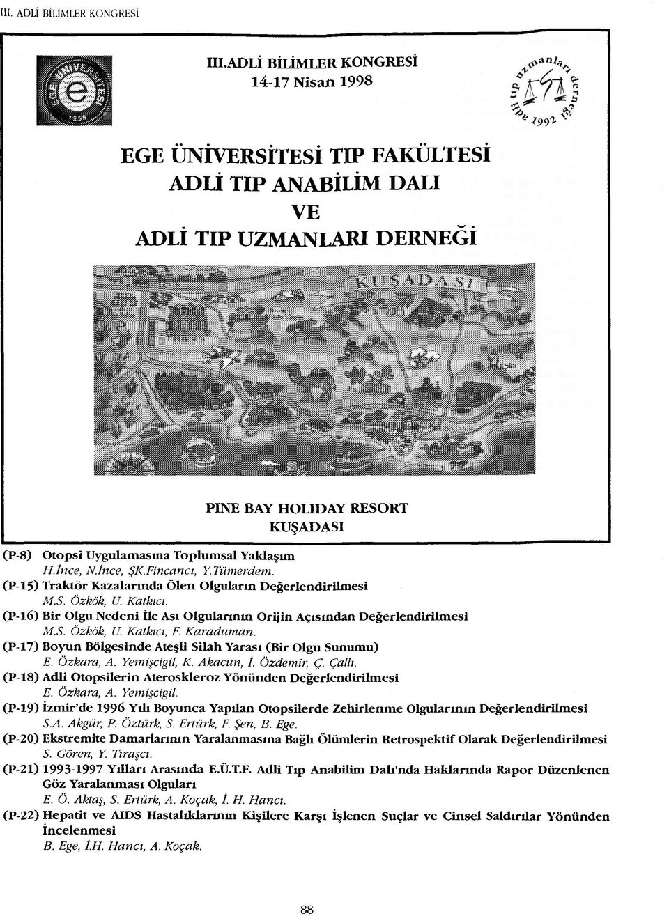 (P-l6) Bir Olgu Nedeni İle Ası Olgularının Orijin Açısından Değerlendirilmesi M.S. Özkök, U. Katkıcı, F. Karaduman. (P-17) Boyun Bölgesinde Ateşli Silah Yarası (Bir Olgu Sunumu) E. Özkara, A.