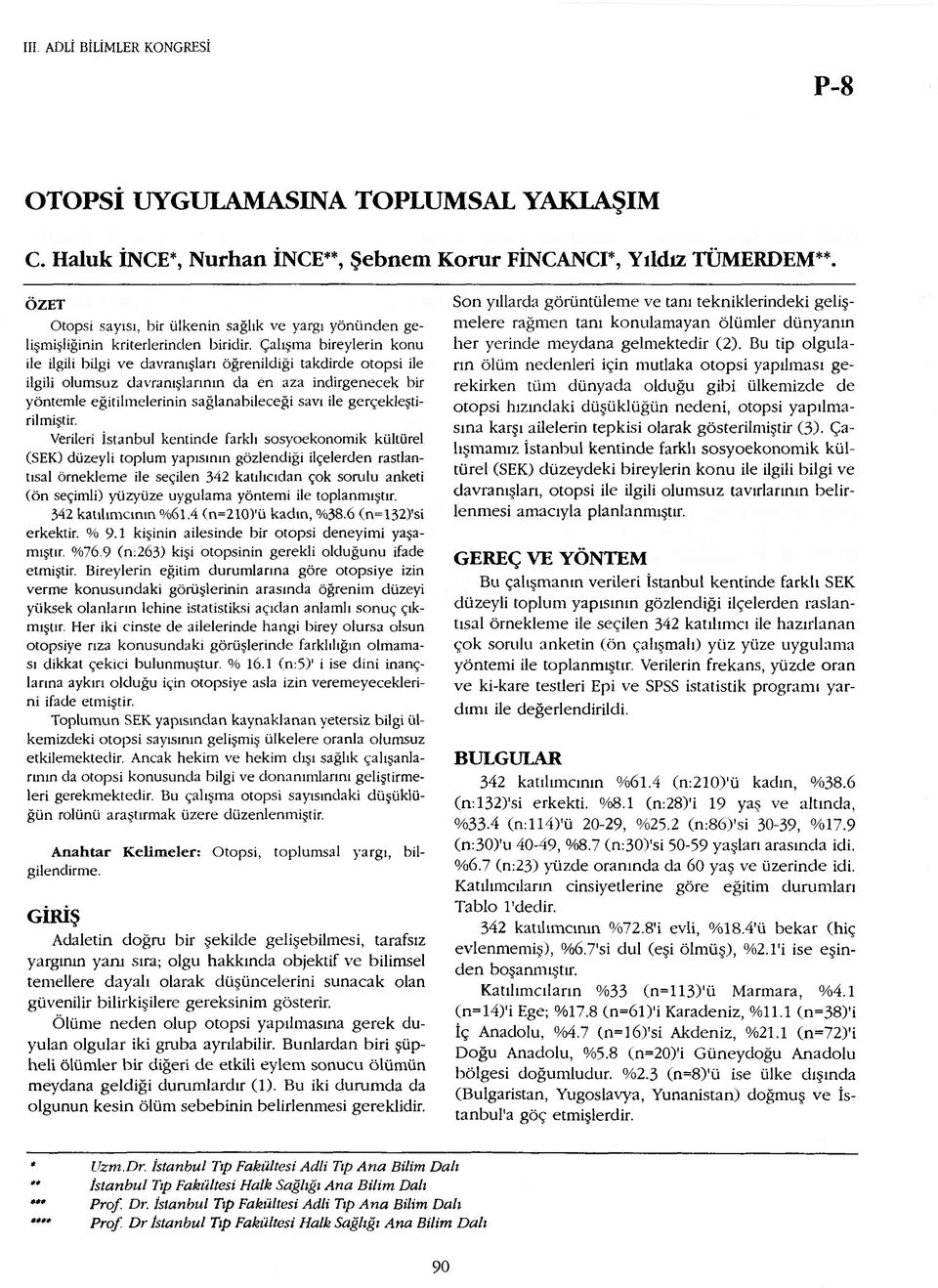 Çalışma bireylerin konu ile ilgili bilgi ve davranışları öğrenildiği takdirde otopsi ile ilgili olumsuz davranışlarının da en aza indirgenecek bir yöntemle eğitilmelerinin sağlanabileceği savı ile