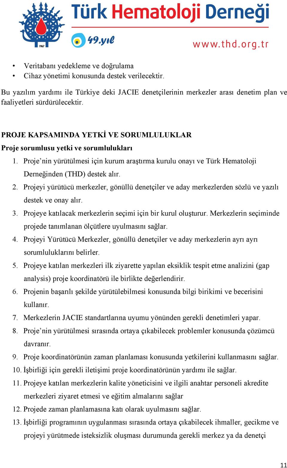 Projeyi yürütücü merkezler, gönüllü denetçiler ve aday merkezlerden sözlü ve yazılı destek ve onay alır. 3. Projeye katılacak merkezlerin seçimi için bir kurul oluşturur.