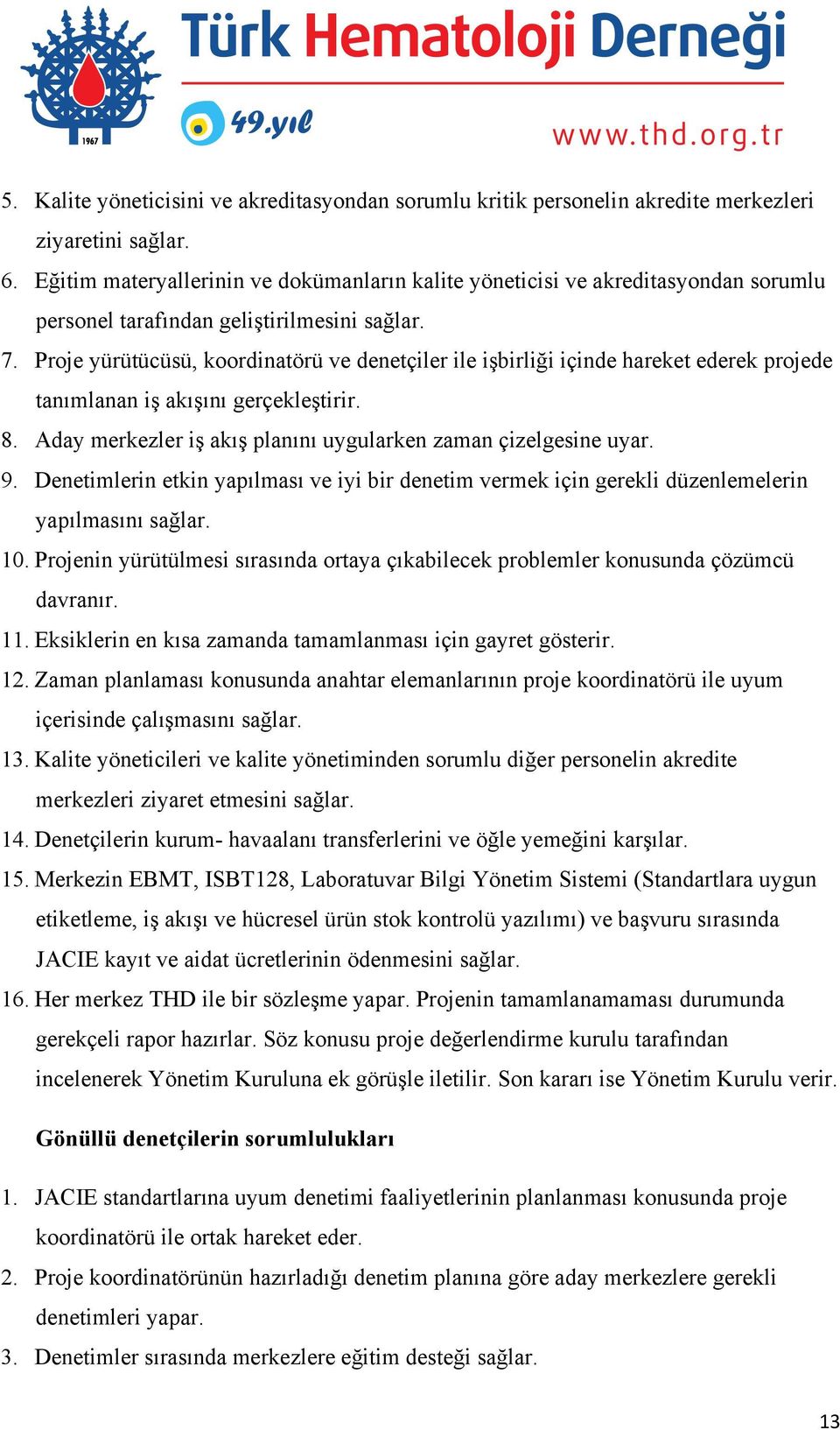 Proje yürütücüsü, koordinatörü ve denetçiler ile işbirliği içinde hareket ederek projede tanımlanan iş akışını gerçekleştirir. 8. Aday merkezler iş akış planını uygularken zaman çizelgesine uyar. 9.