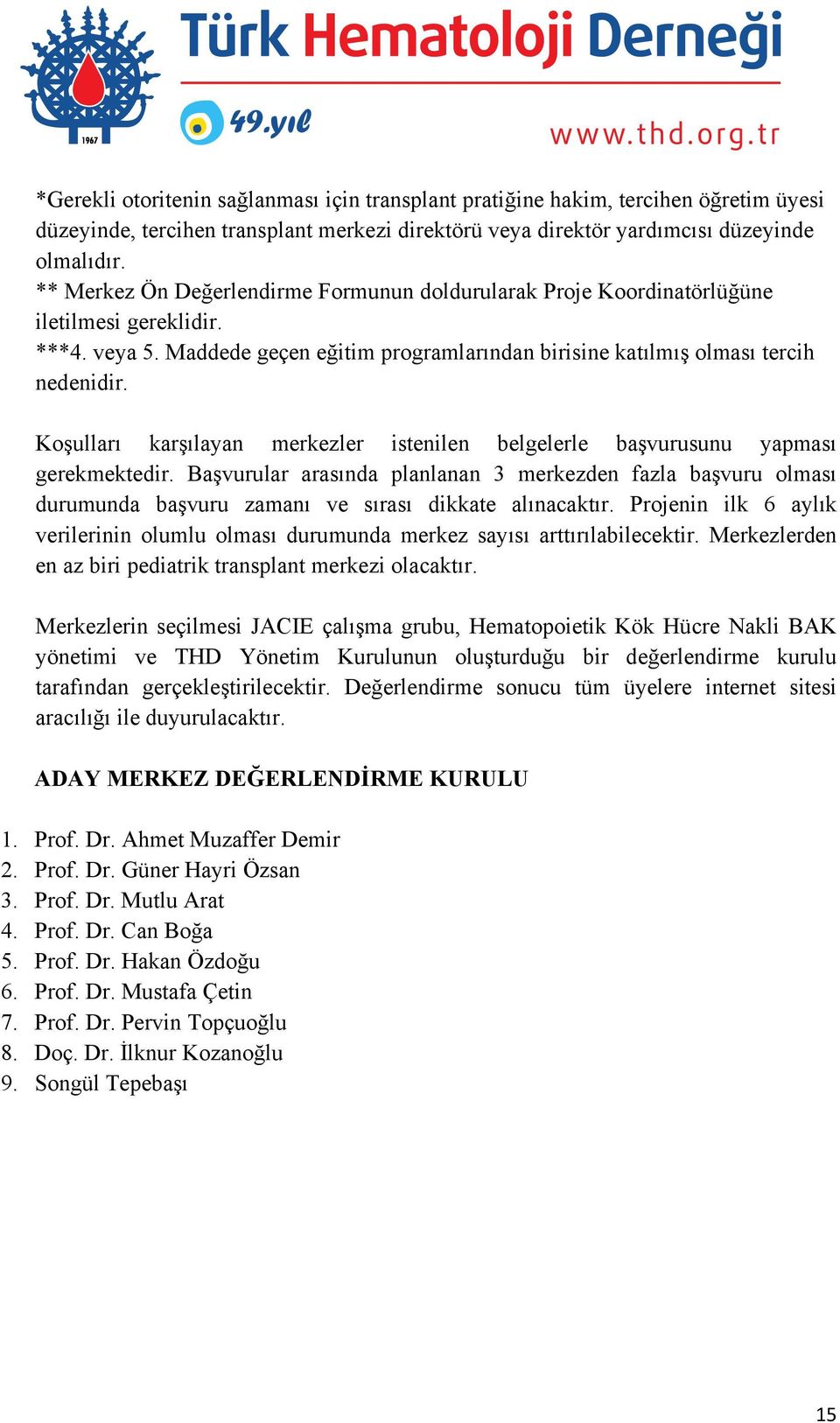 Koşulları karşılayan merkezler istenilen belgelerle başvurusunu yapması gerekmektedir.