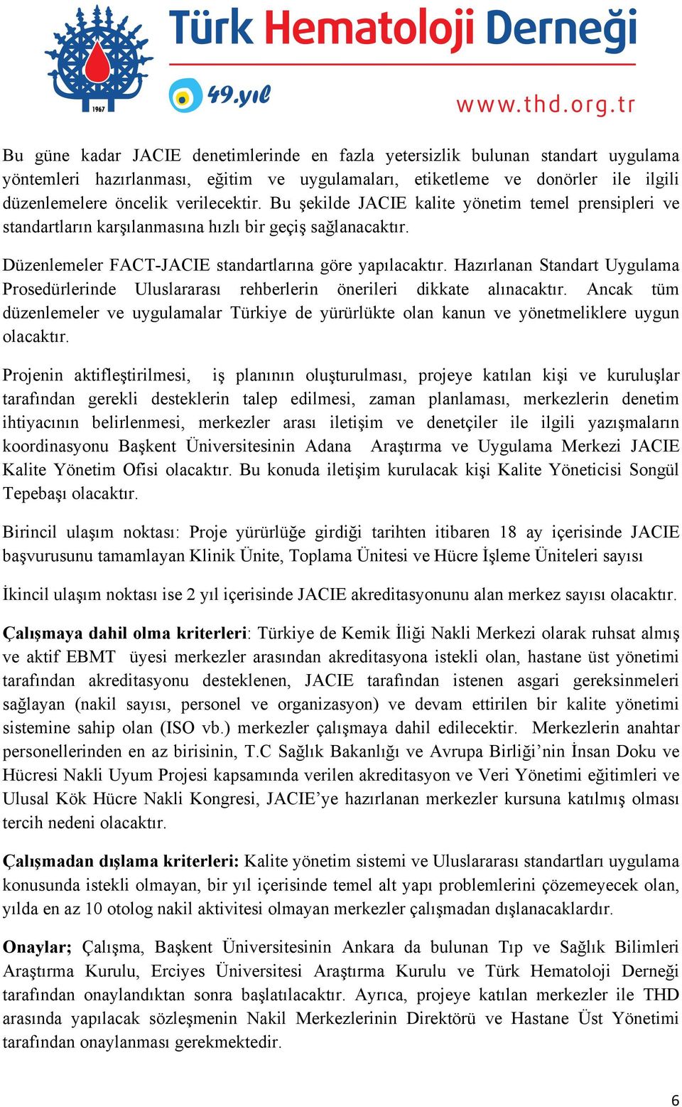 Hazırlanan Standart Uygulama Prosedürlerinde Uluslararası rehberlerin önerileri dikkate alınacaktır.