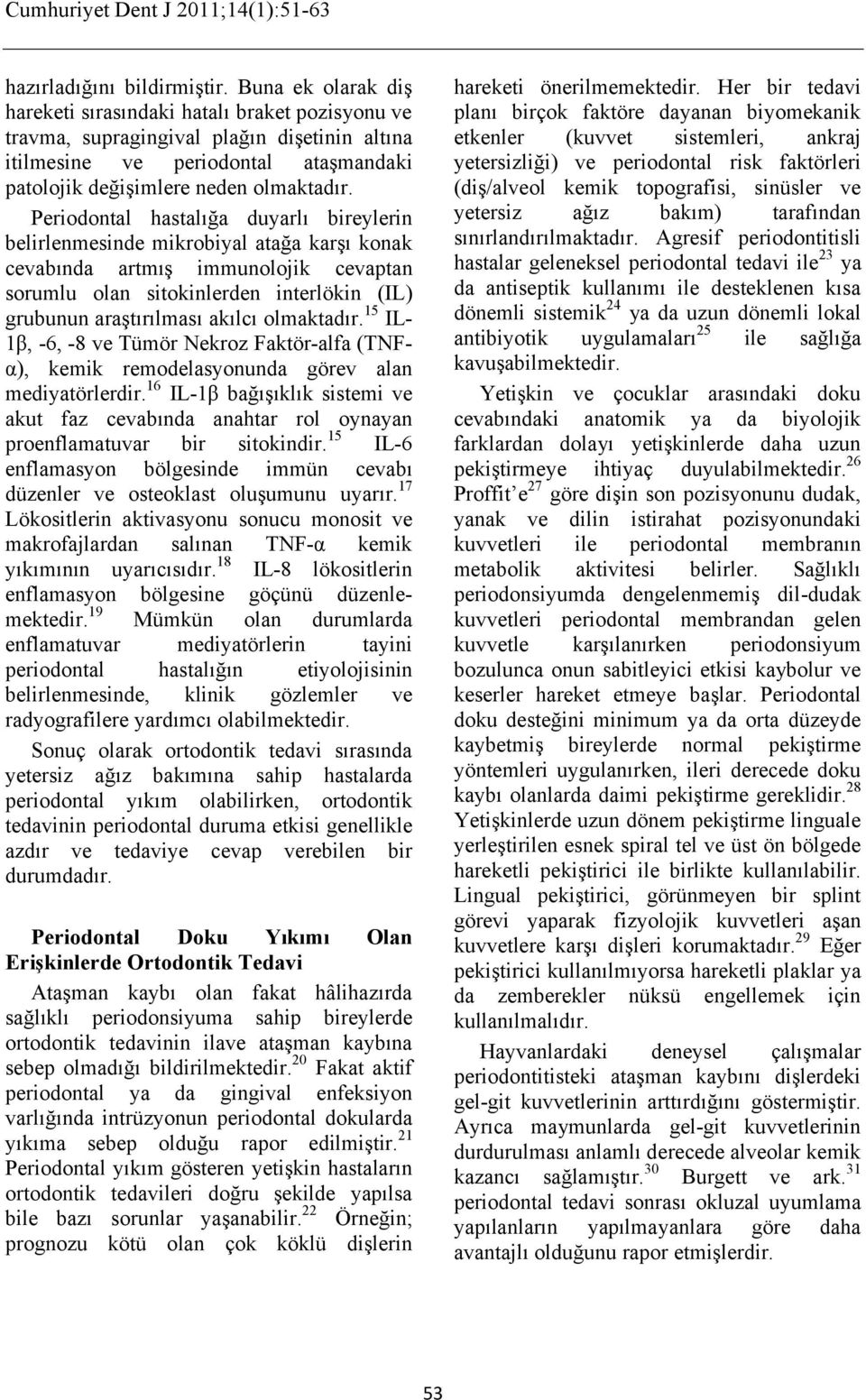 Periodontal hastalığa duyarlı bireylerin belirlenmesinde mikrobiyal atağa karşı konak cevabında artmış immunolojik cevaptan sorumlu olan sitokinlerden interlökin (IL) grubunun araştırılması akılcı