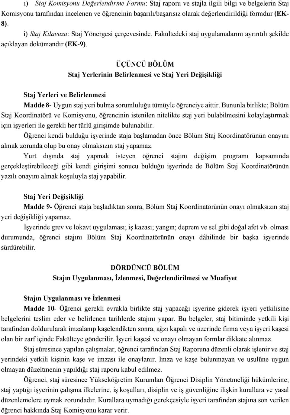 ÜÇÜNCÜ BÖLÜM Staj Yerlerinin Belirlenmesi ve Staj Yeri Değişikliği Staj Yerleri ve Belirlenmesi Madde 8- Uygun staj yeri bulma sorumluluğu tümüyle öğrenciye aittir.