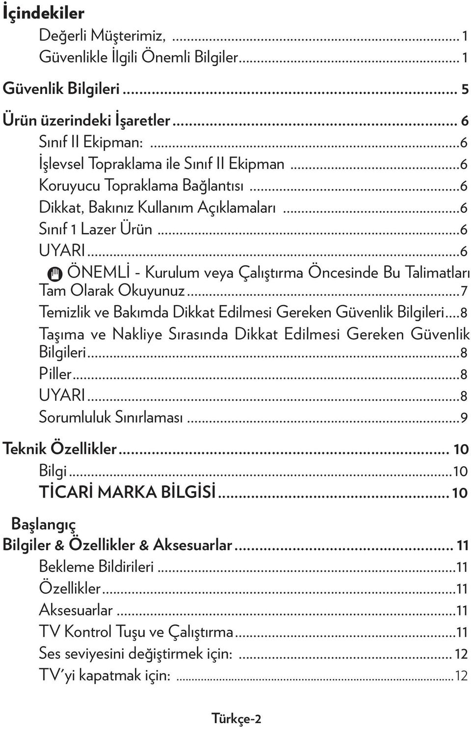 ..7 Temizlik ve Bakımda Dikkat Edilmesi Gereken Güvenlik Bilgileri...8 Taşıma ve Nakliye Sırasında Dikkat Edilmesi Gereken Güvenlik Bilgileri...8 Piller...8 UYARI...8 Sorumluluk Sınırlaması.