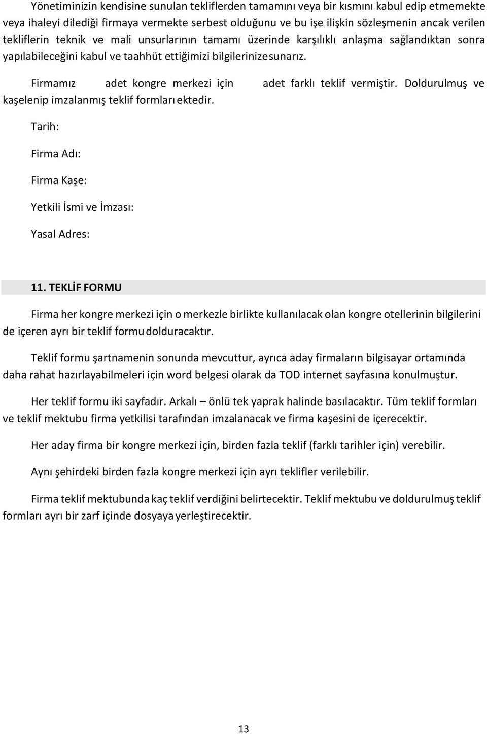 Firmamız adet kongre merkezi için adet farklı teklif vermiştir. Doldurulmuş ve kaşelenip imzalanmış teklif formları ektedir. Tarih: Firma Adı: Firma Kaşe: Yetkili İsmi ve İmzası: Yasal Adres: 11.