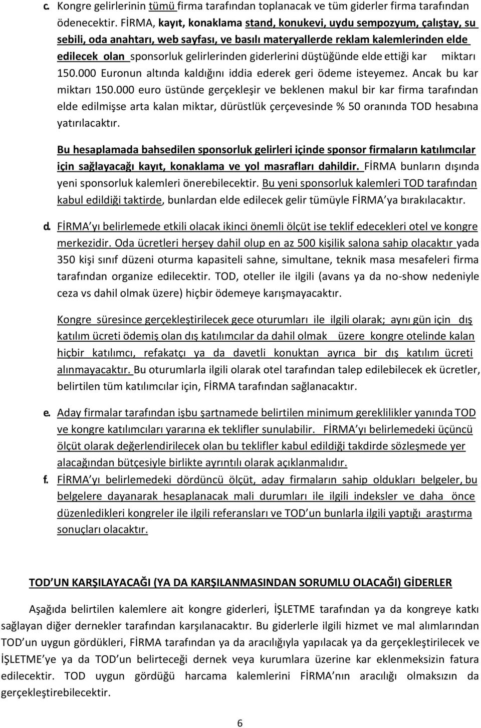 giderlerini düştüğünde elde ettiği kar miktarı 150.000 Euronun altında kaldığını iddia ederek geri ödeme isteyemez. Ancak bu kar miktarı 150.