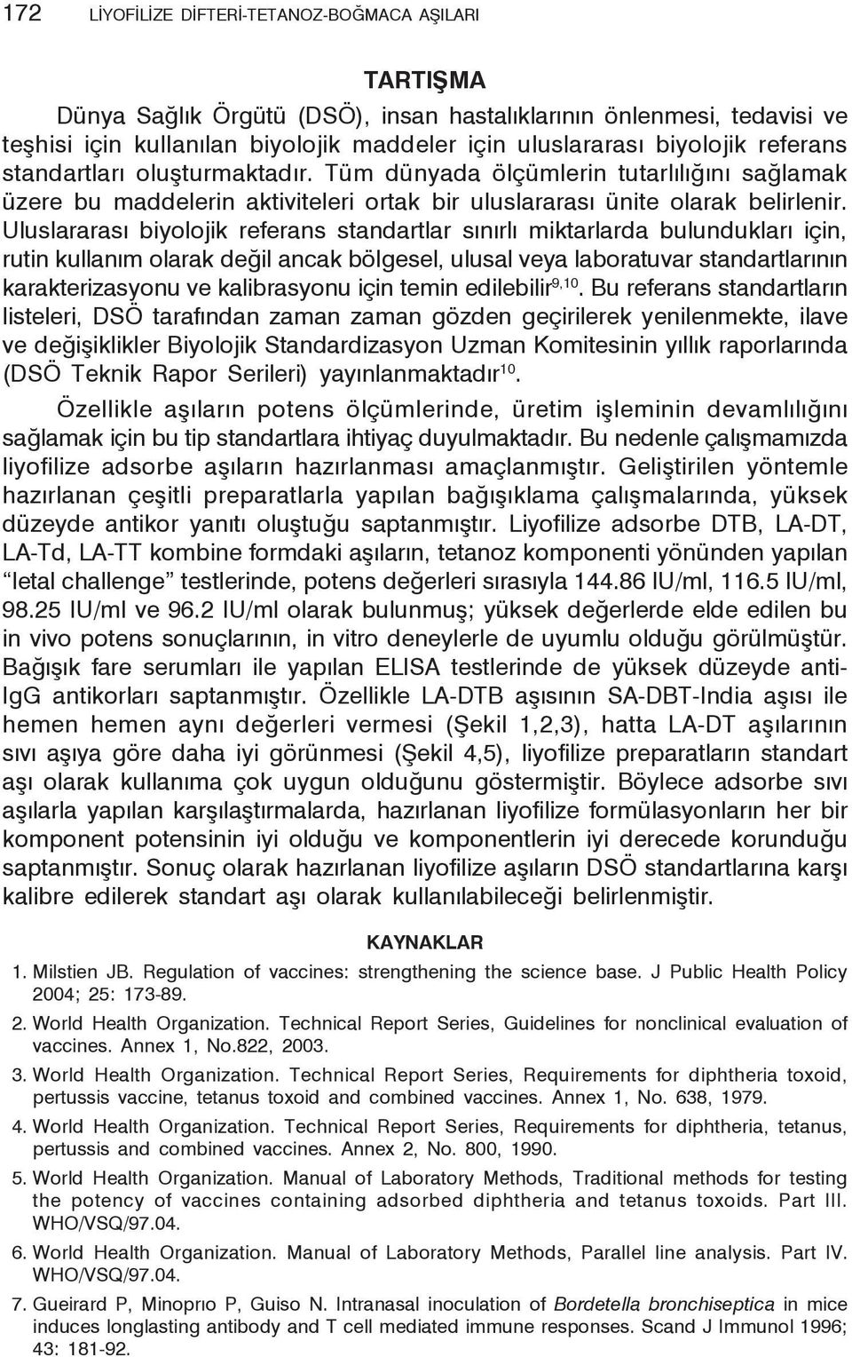 Uluslararası biyolojik referans standartlar sınırlı miktarlarda bulundukları için, rutin kullanım olarak değil ancak bölgesel, ulusal veya laboratuvar standartlarının karakterizasyonu ve kalibrasyonu