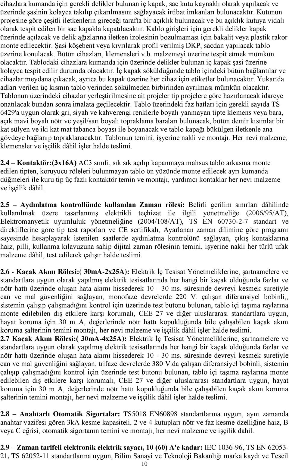 Kablo giriģleri için gerekli delikler kapak üzerinde açılacak ve delik ağızlarına iletken izolesinin bozulmaması için bakalit veya plastik rakor monte edilecektir.