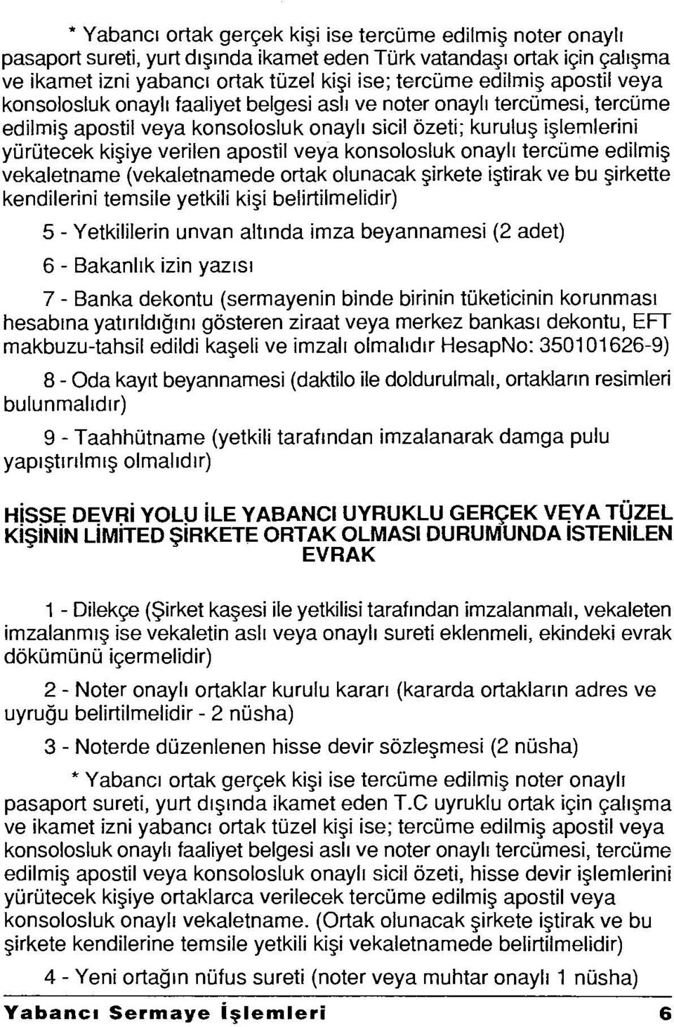 konsolosluk onaylı tercüme edilmiş vekaletname (vekaletnamede ortak olunacak şirkete iştirak ve bu şirkette kendilerini temsile yetkili kişi belirtilmelidir) 5- Yetkililerinunvan altında imza