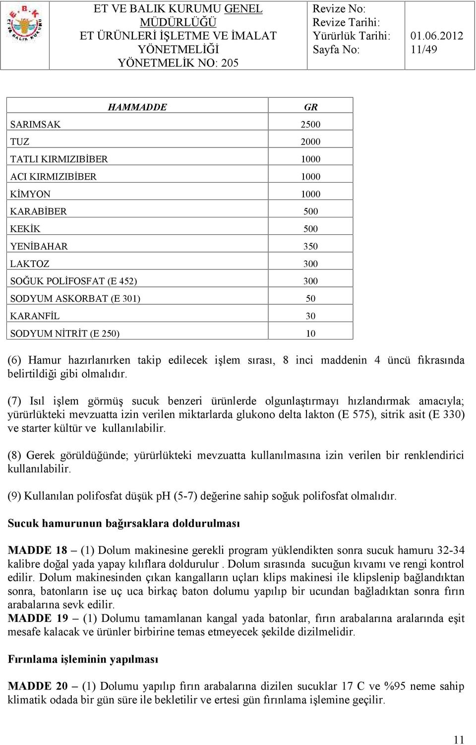 (7) Isıl işlem görmüş sucuk benzeri ürünlerde olgunlaştırmayı hızlandırmak amacıyla; yürürlükteki mevzuatta izin verilen miktarlarda glukono delta lakton (E 575), sitrik asit (E 330) ve starter