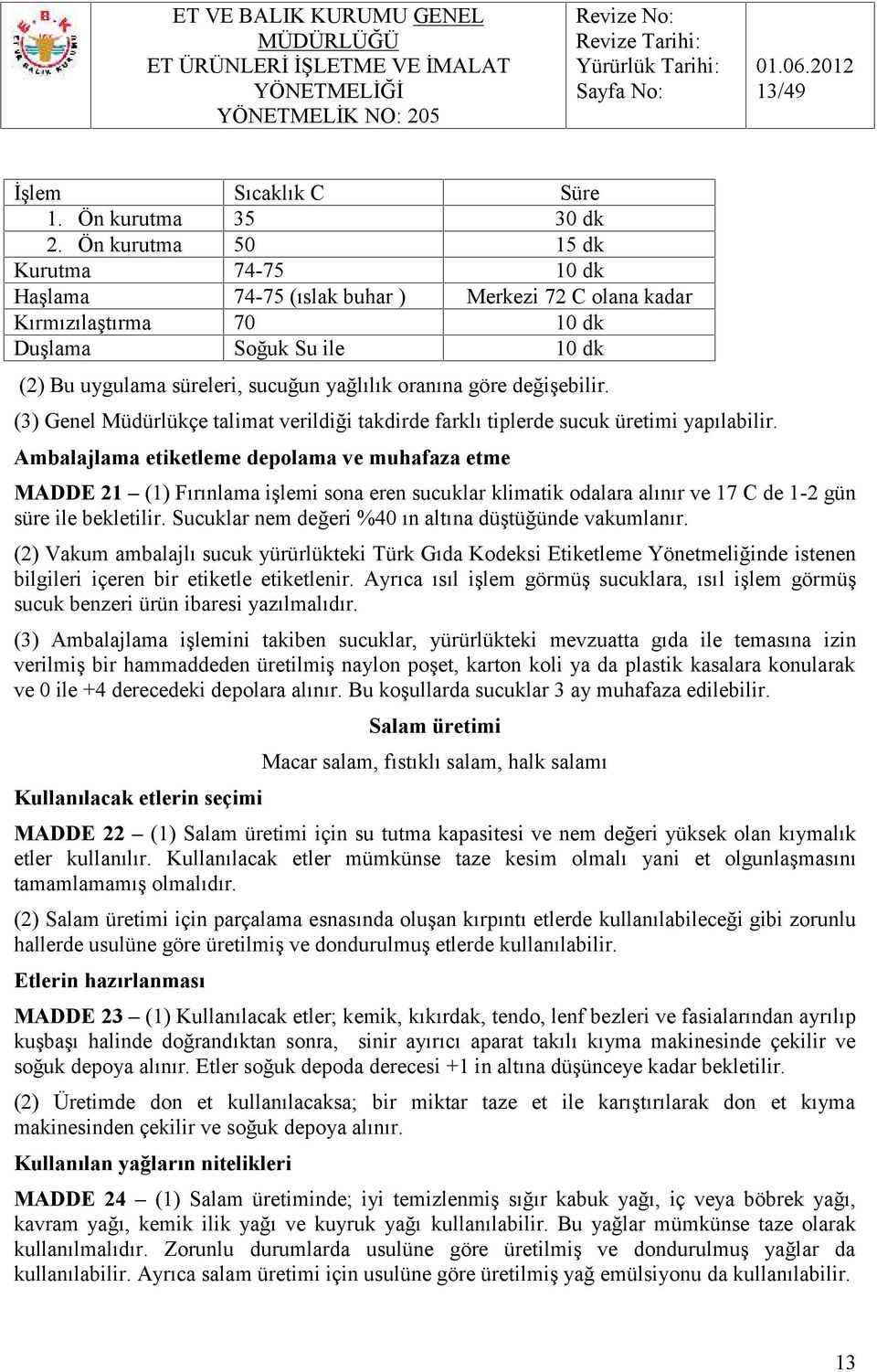 göre değişebilir. (3) Genel Müdürlükçe talimat verildiği takdirde farklı tiplerde sucuk üretimi yapılabilir.