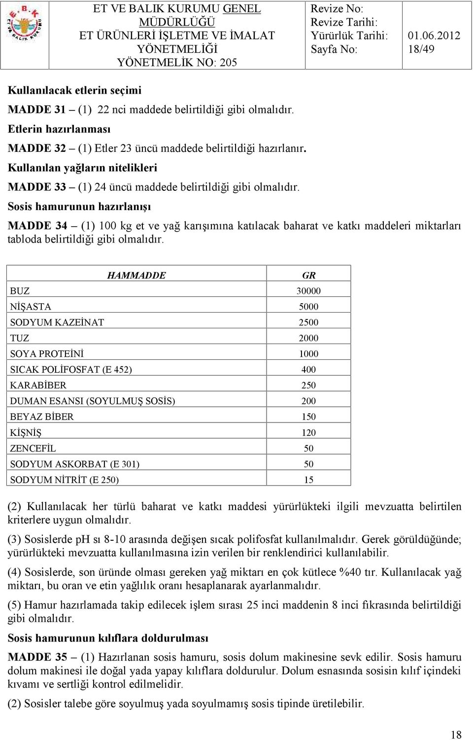 Sosis hamurunun hazırlanışı MADDE 34 (1) 100 kg et ve yağ karışımına katılacak baharat ve katkı maddeleri miktarları tabloda belirtildiği gibi olmalıdır.