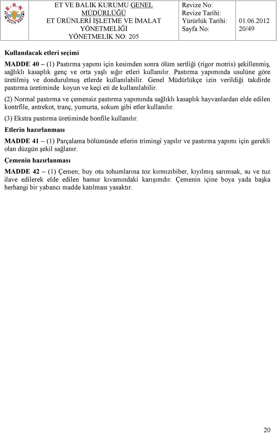 (2) Normal pastırma ve çemensiz pastırma yapımında sağlıklı kasaplık hayvanlardan elde edilen kontrfile, antrekot, tranç, yumurta, sokum gibi etler kullanılır.