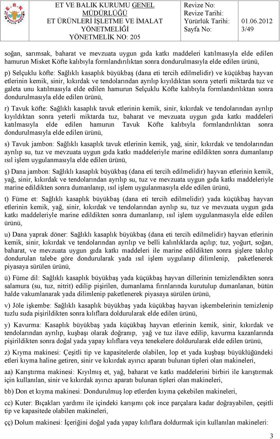 katılmasıyla elde edilen hamurun Selçuklu Köfte kalıbıyla formlandırılıktan sonra dondurulmasıyla elde edilen ürünü, r) Tavuk köfte: Sağlıklı kasaplık tavuk etlerinin kemik, sinir, kıkırdak ve