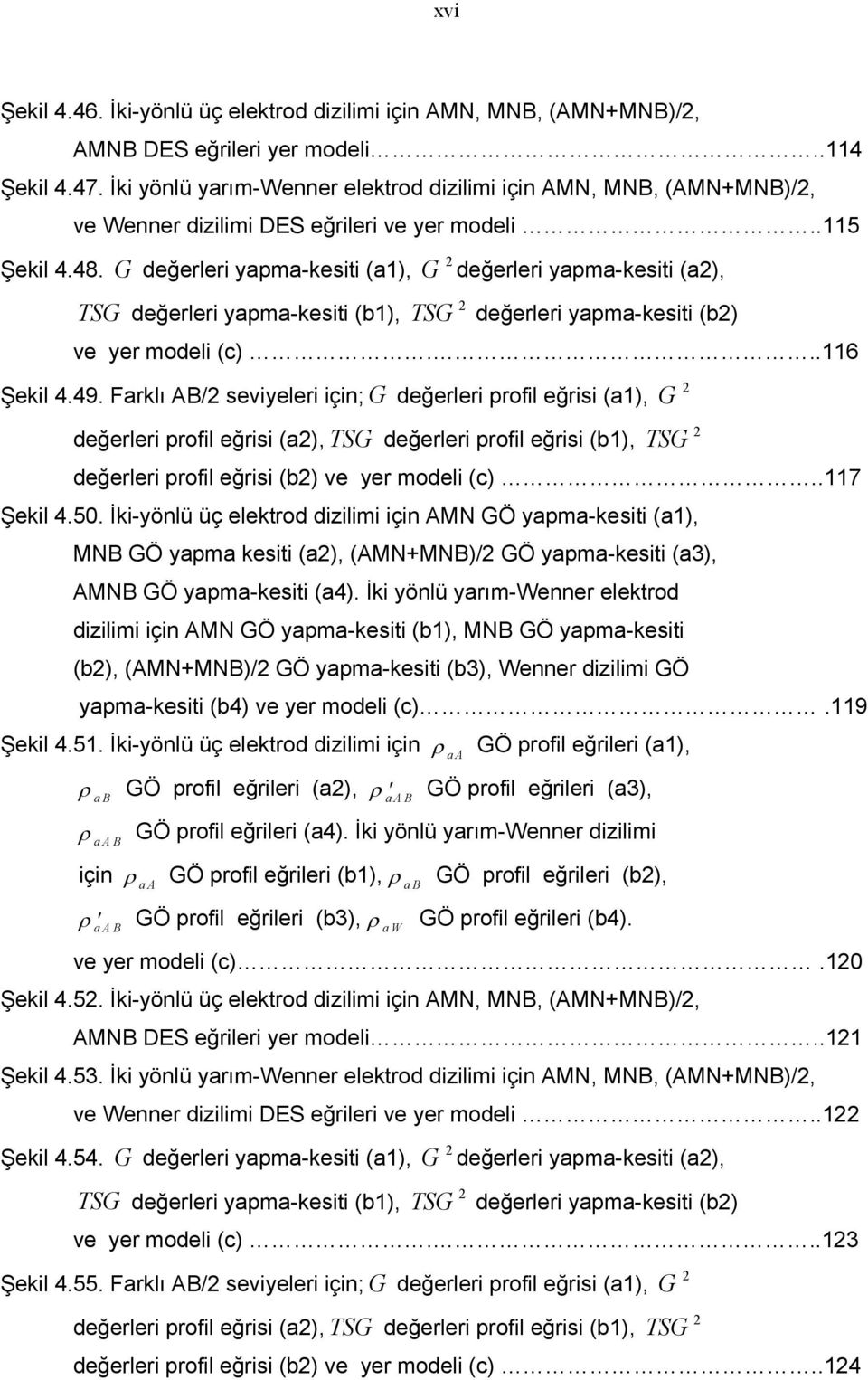 G değerleri yapma-kesiti (a), G değerleri yapma-kesiti (a), TSG değerleri yapma-kesiti (b), TSG değerleri yapma-kesiti (b) ve yer modeli (c)...6 Şekil 4.49.