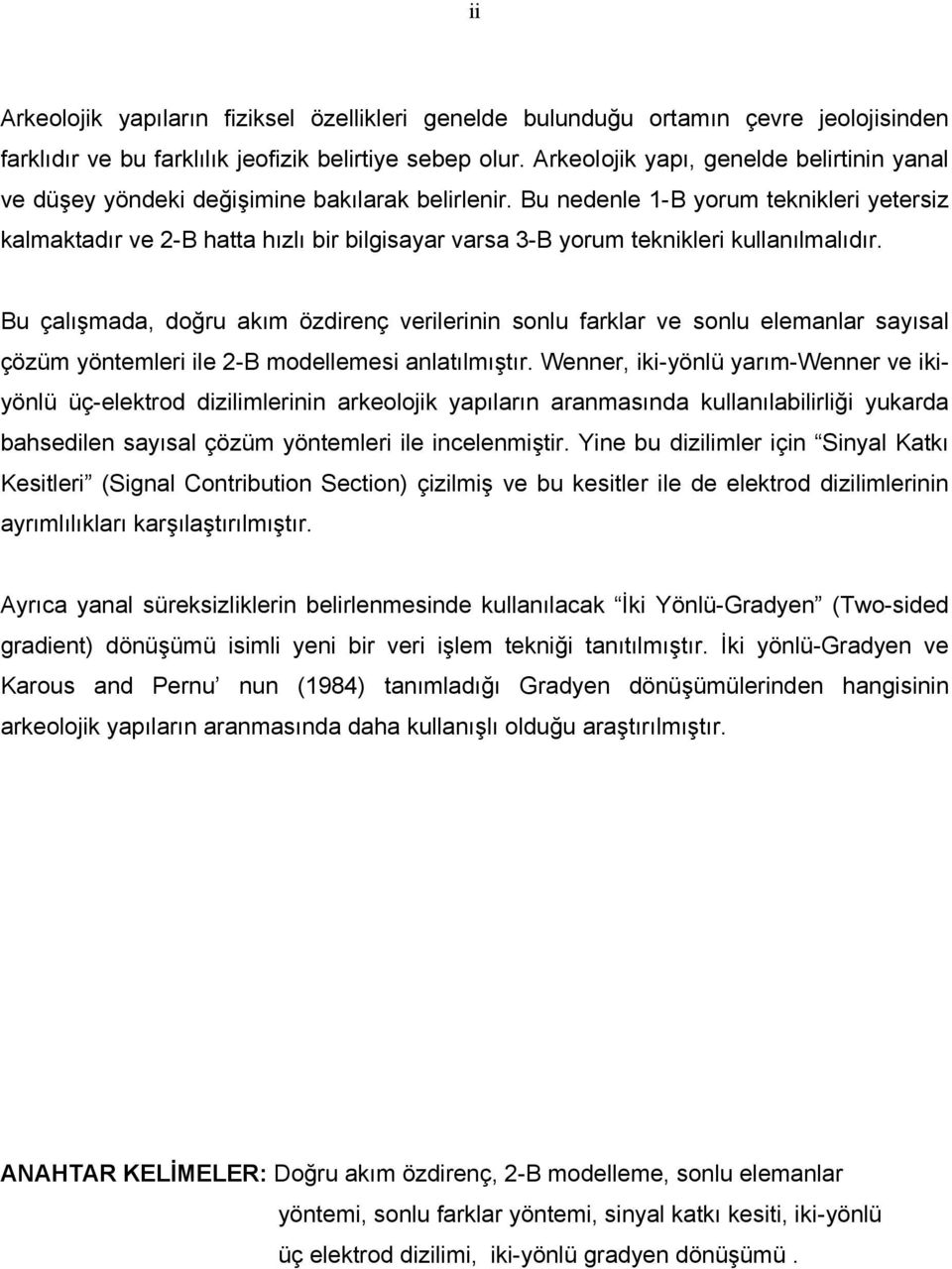 Bu nedenle -B yorum teknikleri yetersiz kalmaktadır ve -B hatta hızlı bir bilgisayar varsa 3-B yorum teknikleri kullanılmalıdır.